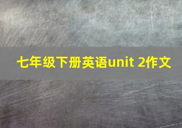 七年级下册英语unit 2作文